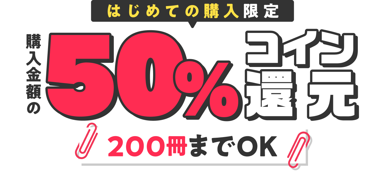 はじめての購入限定 購入金額の50%コイン還元 200冊までOK!