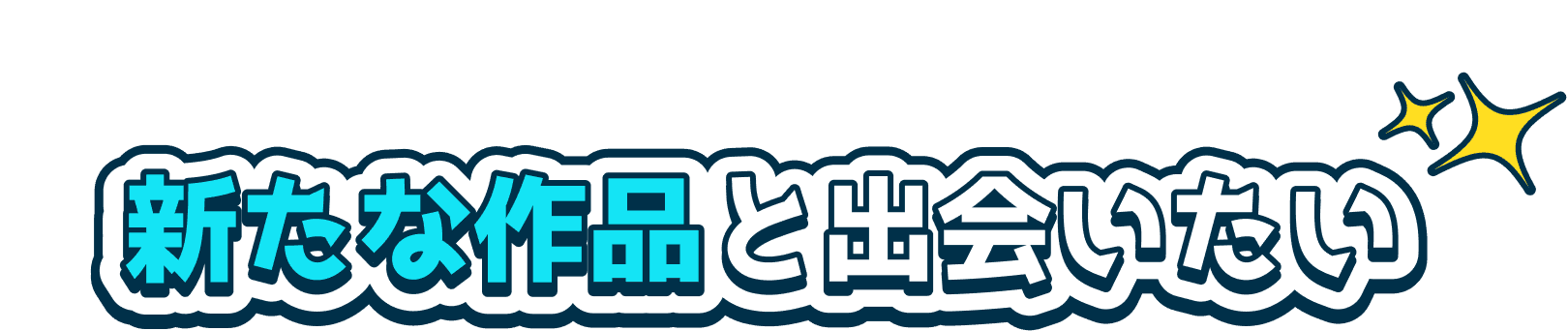 新たな作品と出会いたい